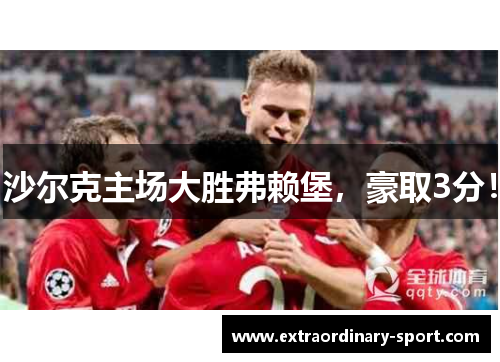 沙尔克主场大胜弗赖堡，豪取3分！